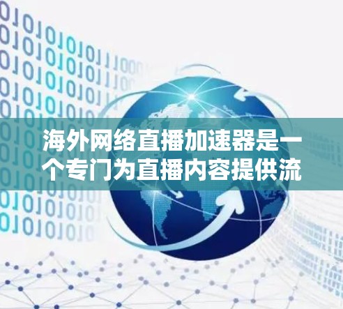 海外网络直播加速器是一个专门为直播内容提供流量支持的工具，帮助用户更快地观看海外直播内容。以下是几个常见的推荐平台，供您参考